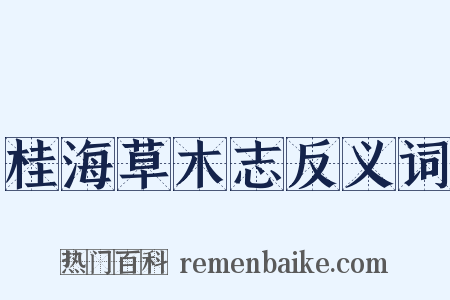 桂海草木志反义词是什么意思的图片